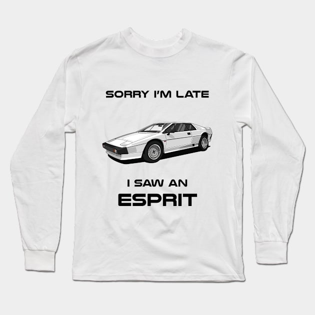 Sorry I'm Late Lotus Esprit S2 Classic Car Tshirt Long Sleeve T-Shirt by DriveTheClassics